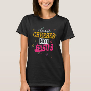 Saying for Atheists CHOOSE CHEESES NOT JESUS 36 T-Shirt