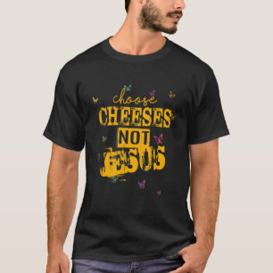 Saying for Atheists CHOOSE CHEESES NOT JESUS 41 T-Shirt