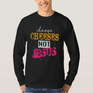 Saying for Atheists CHOOSE CHEESES NOT JESUS 44 T-Shirt
