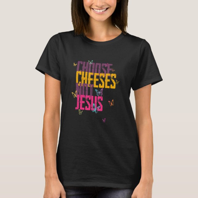 Saying for Atheists CHOOSE CHEESES NOT JESUS 59 T-Shirt (Front)