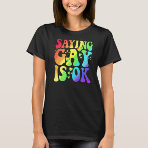 Saying Gay Is Ok Lgbt Ally Transgender Right Lgbt T-Shirt
