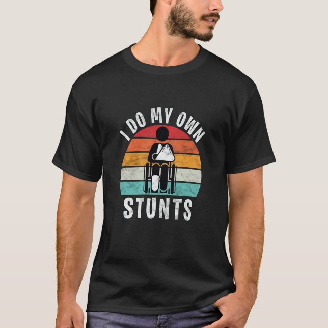 Saying I Do All My Own Stunts Broken Leg T-Shirt (Front)