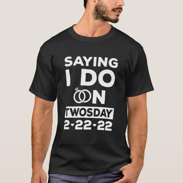 Saying I Do On Twosday Tuesday 2-22-22 Wedding Dat T-Shirt (Front)