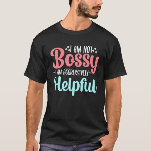 Saying I'm Not Bossy I'm Aggressively Helpful Mom  T-Shirt
