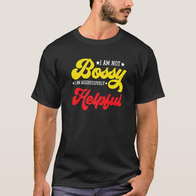 Saying I'm Not Bossy I'm Aggressively Helpful Mom  T-Shirt (Front)