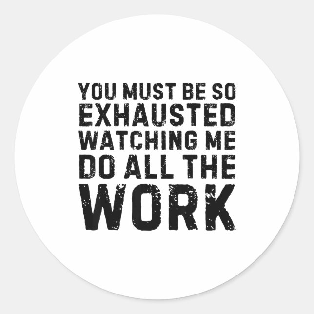 Saying Must Be So Exhausted Watching Me Do The All Classic Round Sticker (Front)