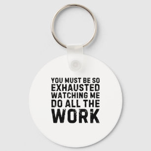 Saying Must Be So Exhausted Watching Me Do The All Keychain