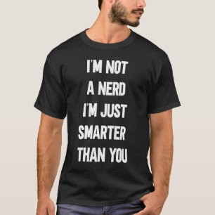 saying pun I'm not a nerd, I'm just smarter than y T-Shirt