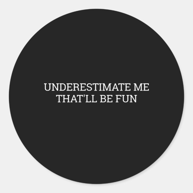 Saying Underestimate Me T'Ll Be Fun Classic Round Sticker (Front)