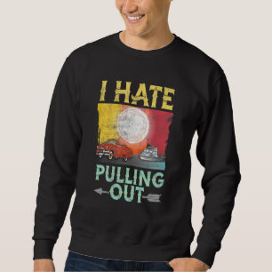 Saying Vintage I Hate Pulling Out Boating Boat Cap Sweatshirt
