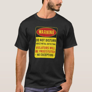 Saying Warning Do Not Disturb While Metal Detectin T-Shirt