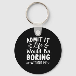 Saying Would Boring Admit It Life Me Keychain