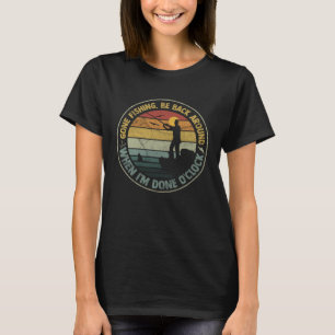 Sayings Fishing Gone Fishing Be Back Around T-Shirt