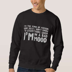 Sayings  I Don't Know I'm In A Bad Mood Sarcasm 1 Sweatshirt