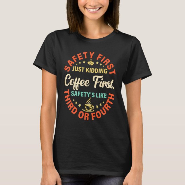 Sayings Safety First Just Kidding Coffee First 3 T-Shirt (Front)