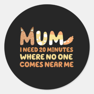 Says I Need 20 Minutes Where Nobody Comes Near Me Classic Round Sticker