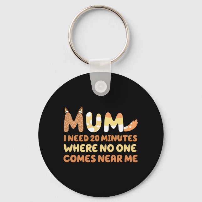 Says I Need 20 Minutes Where Nobody Comes Near Me  Keychain (Front)