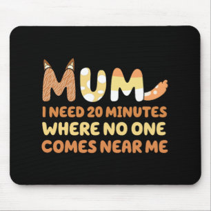 Says I Need 20 Minutes Where Nobody Comes Near Me  Mouse Pad