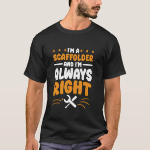 Scaffolder I'm Always Right for Scaffold Worker T-Shirt