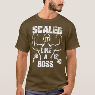 Scaled It Like A Boss Bodybuilder T-Shirt