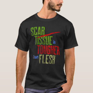 Scar Tissue is Tougher than Flesh Surgery Warrior  T-Shirt