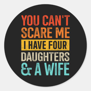 Scare Me Four Daughters And Wife For Dad Fathers D Classic Round Sticker