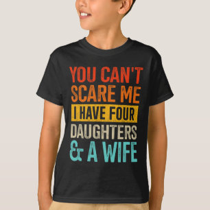 Scare Me Four Daughters And Wife For Dad Fathers D T-Shirt