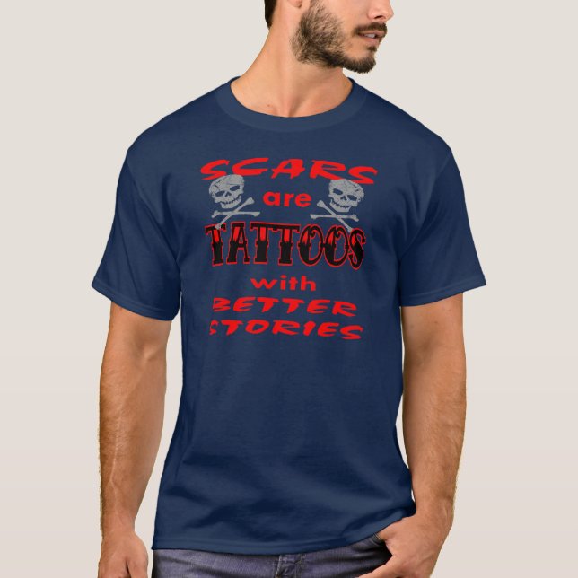 Scars Are Tattoos With Better Stories T-Shirt (Front)