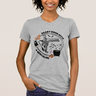 Scary good with a speculum. T-Shirt
