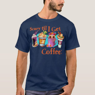 Scary Till I Get Coffee Horror Movie Coffee Tee Fu