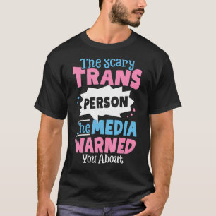 Scary Trans Person The Media Warned You About Prid T-Shirt