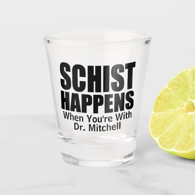 Schist Happens- Customizable Geologist's Shot Glass (Front)