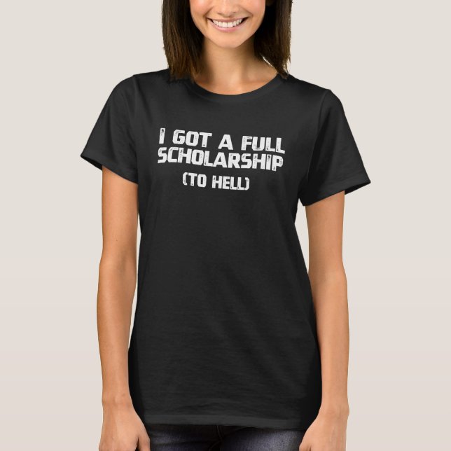 Scholarship to Hell  Student  Sarcasm Meme T-Shirt (Front)