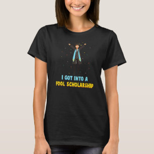 Scholarships I Got Into Fool Scholarship Student C T-Shirt