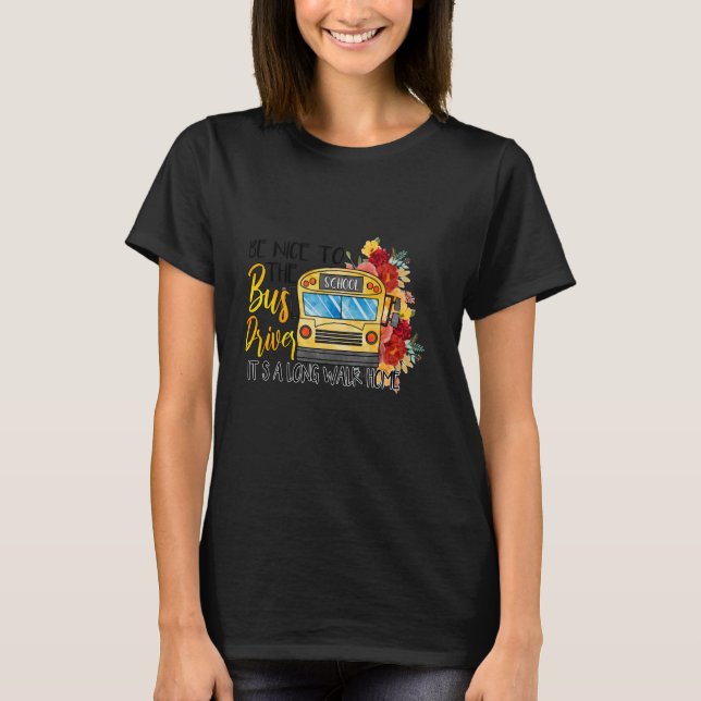 School Bus Driver Be nice to the bus driver T-Shirt (Front)