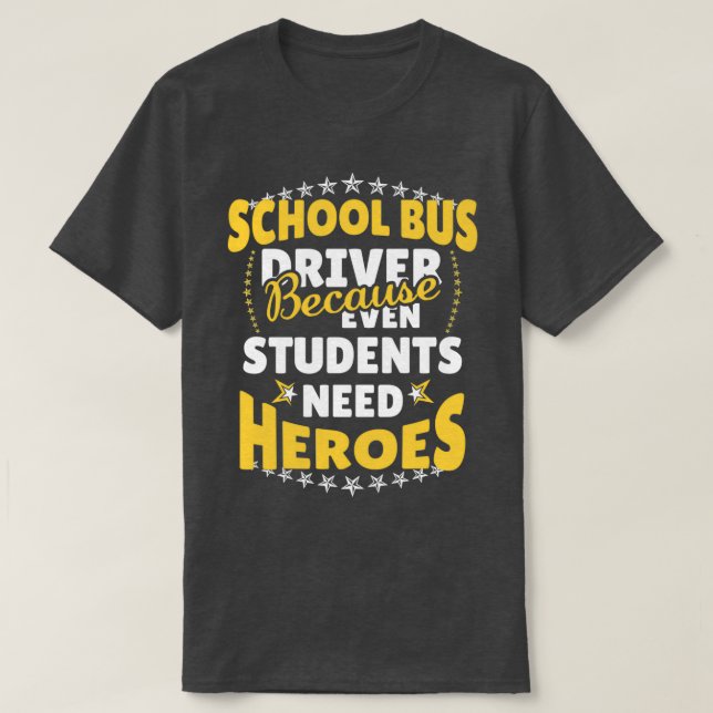School Bus Driver Because Even Students Need Heroe T-Shirt (Design Front)
