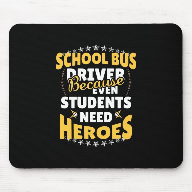 School Bus Driver Because Students Need Heroes Mouse Pad (Front)