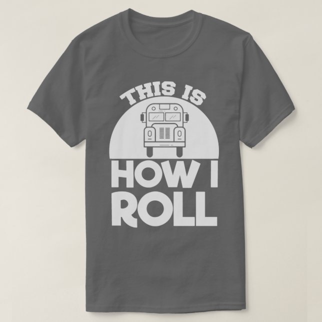 School Bus Driver his is How i Roll T-Shirt (Design Front)