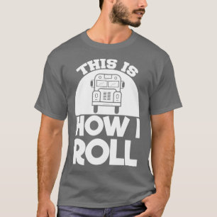 School Bus Driver his is How i Roll T-Shirt