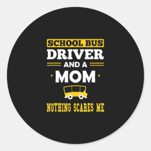 School Bus Driver & Mom, Nothing Scares Me Funny Classic Round Sticker
