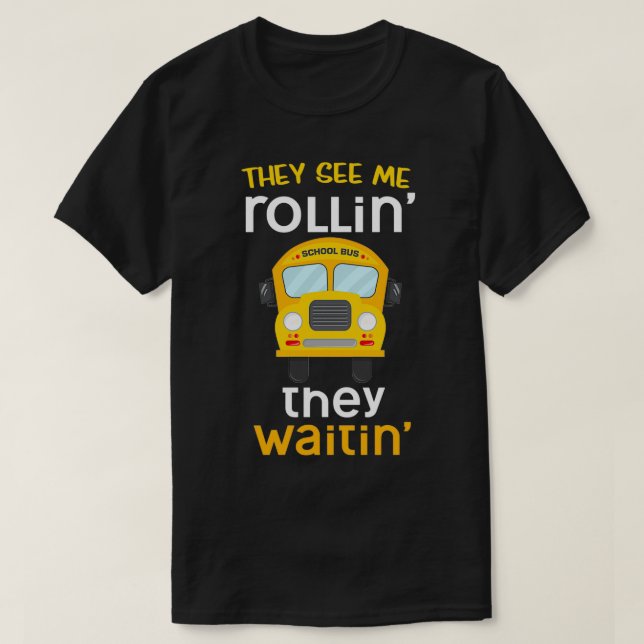 School Bus Driver They See Me Rollinx27 They Waiti T-Shirt (Design Front)