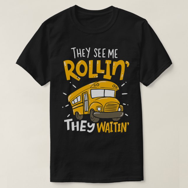 School Bus Driver They See Me Rollinx27 They Waiti T-Shirt (Design Front)