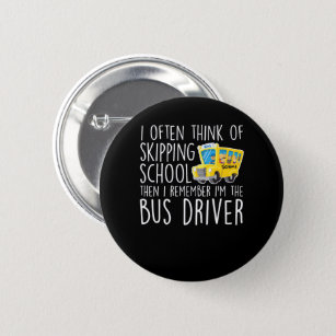 School Bus Driver Think Skipping School 2 Inch Round Button
