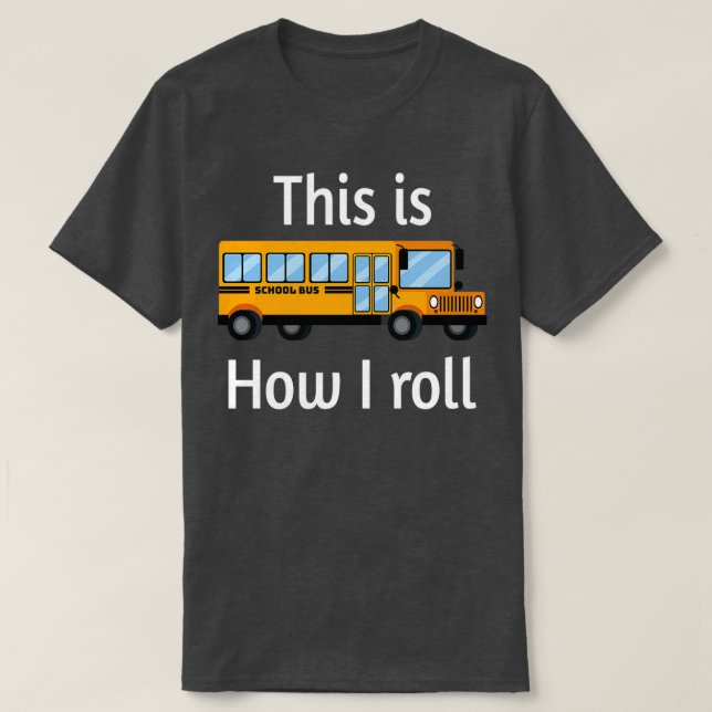 SCHOOL BUS DRIVER This is how I roll 1 T-Shirt (Design Front)