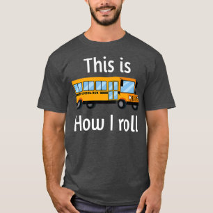 SCHOOL BUS DRIVER This is how I roll 1 T-Shirt