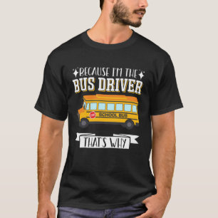 School Bus Driver Vintage Because I m The Bus Driv T-Shirt