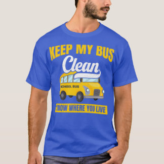 School Bus Keep My Bus Clean I Know Where You Live T-Shirt