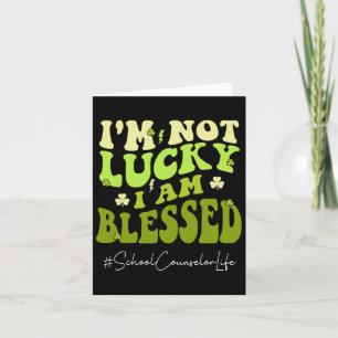 School Counsellor I'm Not Lucky. Im Blessed St Pat Card