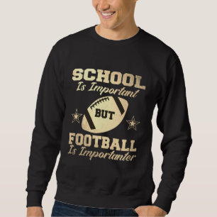 School is Important But Football Is Importanter Sweatshirt