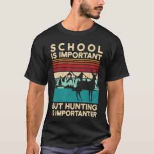 School Is Important But Hunting Is Importanter Hun T-Shirt